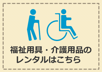 福祉用具・介護用品のレンタル販売はこちら