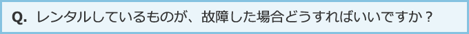 レンタルしているものが汚れたり、故障した場合どうすればいいですか？